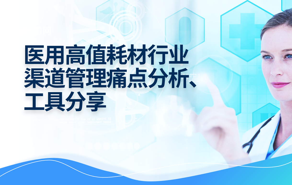 醫(yī)用高值耗材行業(yè)渠道管理痛點分析、工具分享 
