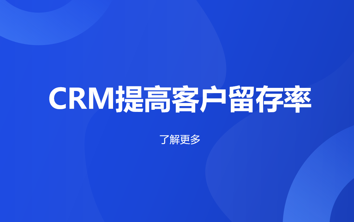 如何通過CRM系統(tǒng)提高客戶留存率：專家實(shí)戰(zhàn)指南