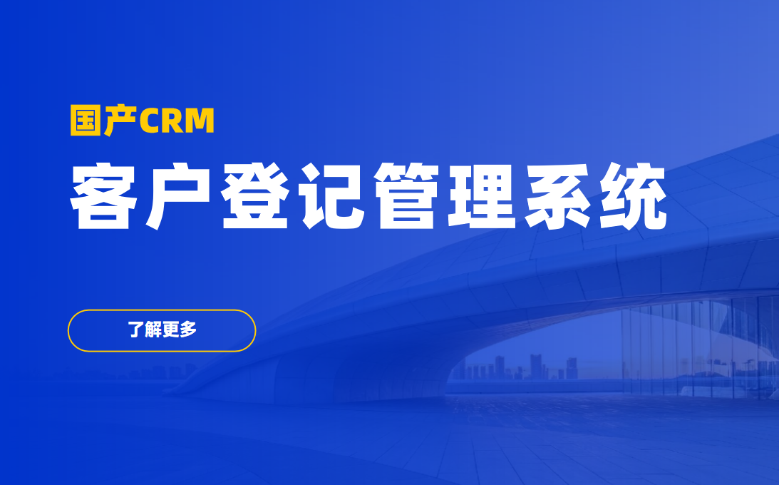 國(guó)產(chǎn)CRM客戶(hù)登記管理系統(tǒng)