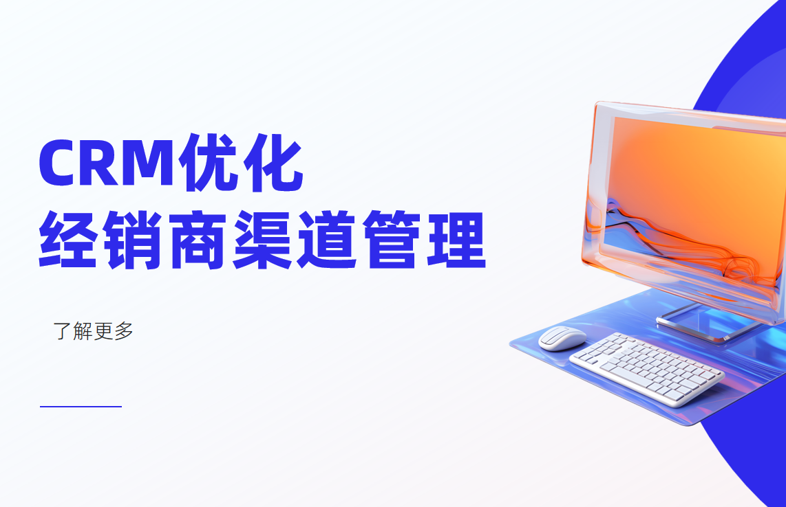 如何通過CRM系統(tǒng)優(yōu)化經(jīng)銷商渠道管理？